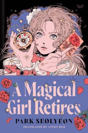 A Magical Girl Retires: A Novel by Seolyeon Park & Anton Hur