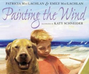 Painting The Wind by Patricia Maclachlan & Emily Maclachlan