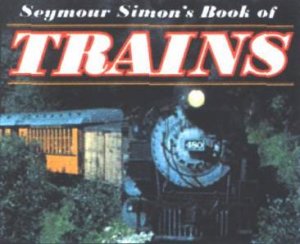 Seymour Simon's Book Of Trains by Seymour Simon