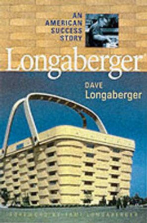 Longaberger: An American Success Story by Dave Longaberger