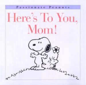 Passionate Peanuts: Here's To You, Mom by Charles M Schulz