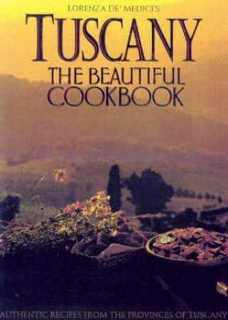 Tuscany: The Beautiful Cookbook by Lorenza De'Medici