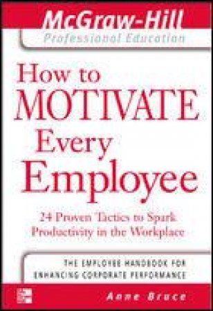 How to Motivate Every Employee by Anne Bruce