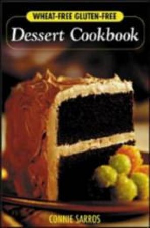 Wheat-Free, Gluten-Free Dessert Cookbook by Connie Sarros