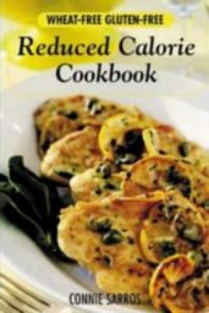 Wheat-Free, Gluten-Free, Reduced- Calorie Cookbook by Connie Sarros