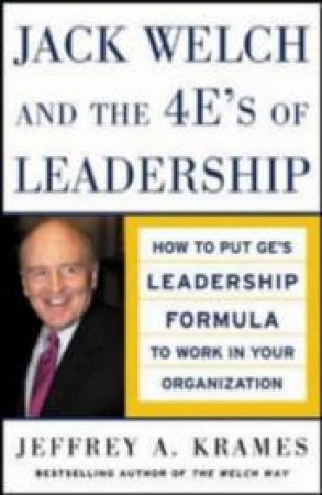 Jack Welch And The 4 E's Of Leadership by Jeffrey A. Krames