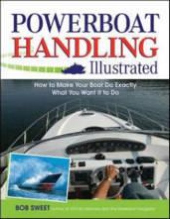 Powerboat Handling Illustrated by Robert Sweet