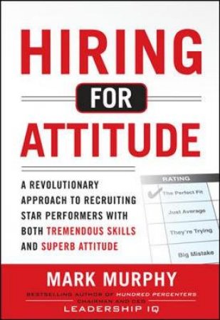 Hiring For Attitude by Mark Murphy