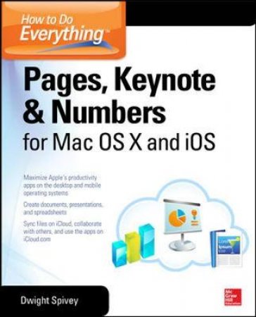 How to Do Everything Pages, Keynote & Numbers for OS X and iOS by Dwight Spivey