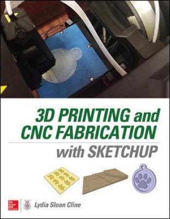 3D Printing and CNC Fabrication With Sketchup by Lydia Sloan Cline