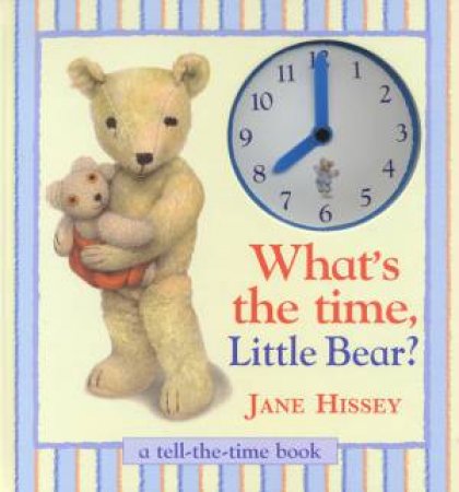 What's The Time, Little Bear?: A Tell-The-Time Book by Jane Hissey