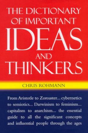 The Dictionary Of Important Ideas And Thinkers by Chris Rohmann