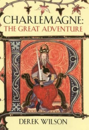 Charlemagne: The Great Adventure by Derek Wilson