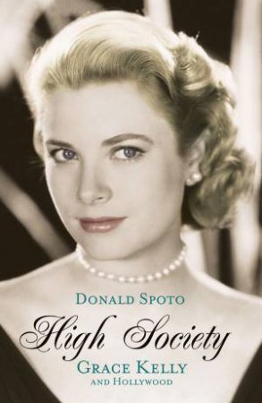 High Society: Grace Kelly and Hollywood by Donald Spoto