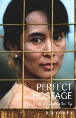 Perfect Hostage: A Life Of Aung San Suu Kyi by Justin Wintle