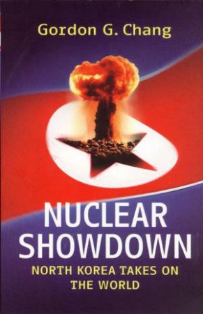 Nuclear Showdown: North Korea Takes On The World by Gordon G. Chang