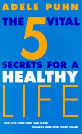 The 5 Vital Secrets For A Healthy Life by Adele Pulin