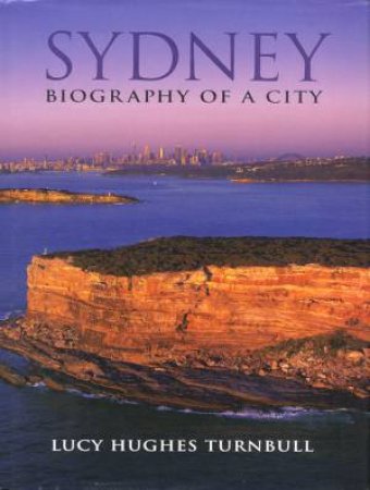 Sydney: Biography Of A City by Lucy Hughes Turnbull