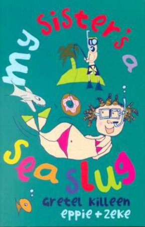 My Sister's A Sea Slug by Gretel Killeen