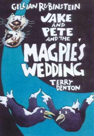 Jake And Pete And The Magpie's Wedding by Gillian Rubinstein & Terry Denton