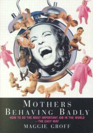 Mothers Behaving Badly by Maggie Groff