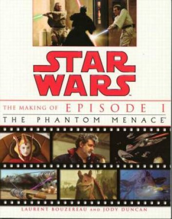 Star Wars: The Making Of Episode I: The Phantom Menace by Laurent Bouzereau