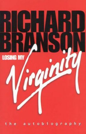 Losing My Virginity: The Autobiography Of Richard Branson by Richard Branson