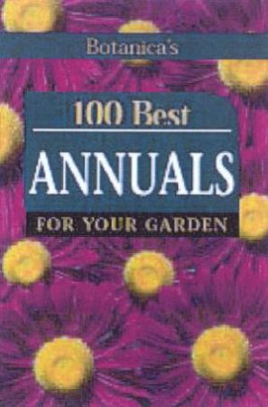 100 Best Annuals For Your Garden by Various