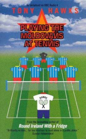 Playing The Moldovans At Tennis by Tony Hawks