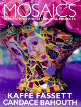 Mosaics: Inspirations and 24 Original Projects by Kaffe Fassett & Candace Bahouth