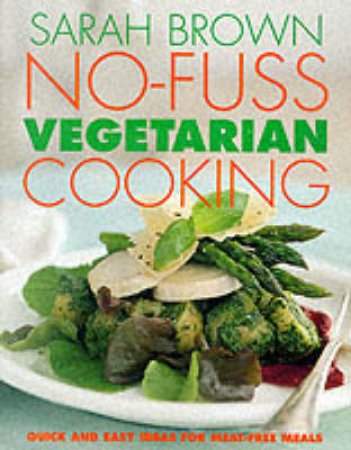 No-Fuss Vegetarian Cooking by S Brown