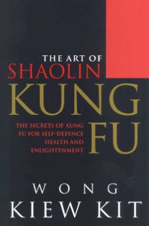 Art Of Shaolin Kung Fu by Wong Kiew Kit