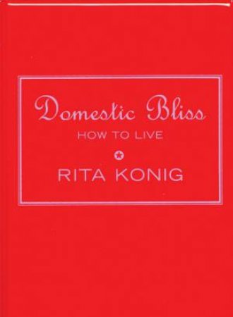 Domestic Bliss: How To Live by Rita Konig