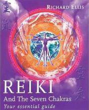 Reiki And The Seven Chakras by Richard Ellis