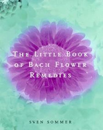 The Little Book Bach Flower Remedies by Sven Sommer