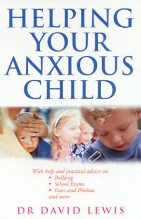 Helping Your Anxious Child by Dr David Lewis