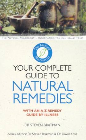 The Natural Pharmacist: Your Complete Guide To Natural Remedies by Dr Steven Bratman