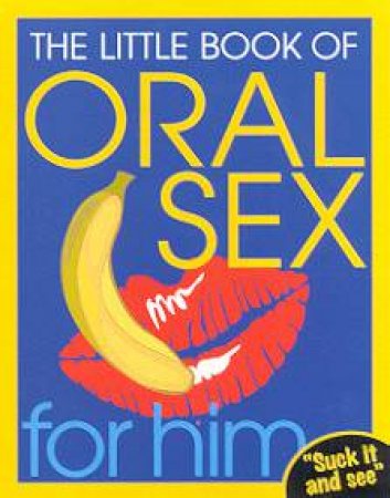 The Little Book Of Oral Sex For Him by Various