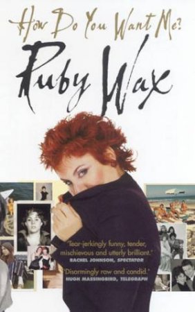 Ruby Wax: How Do You Want Me? by Ruby Wax