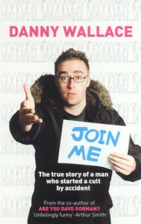 Join Me: The True Story Of A Man Who Started A Cult By Accident by Danny Wallace