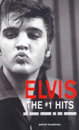 Elvis: The #1 Hits: The Secret History Of The Classics by Patrick Humphries