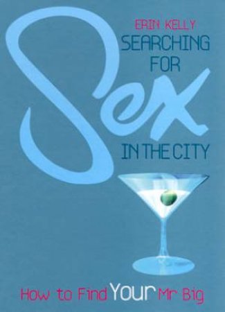 Searching For Sex In The City: How To Find Your Mr Big by Erin Kelly