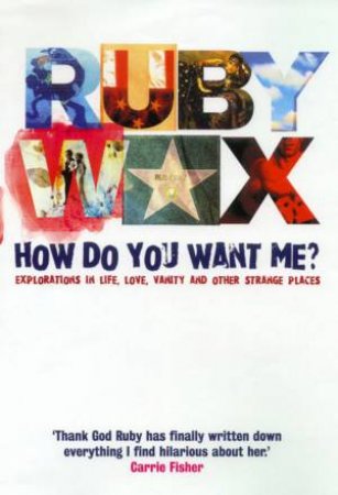 Ruby Wax: How Do You Want Me? by Ruby Wax