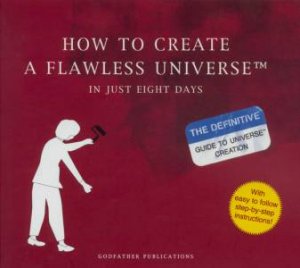 How To Create A Flawless Universe In Just Eight Days by Unknown