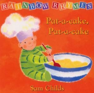 Rainbow Rhymes: Pat-A-Cake, Pat-A-Cake by Sam Childs