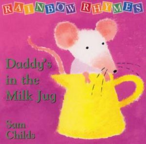 Rainbow Rhymes: Daddy's In The Milk Jug by Sam Childs