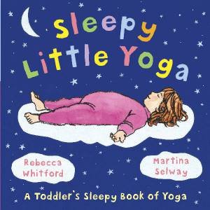 Sleepy Little Yoga by Rebecca Whitford & Martina Selway