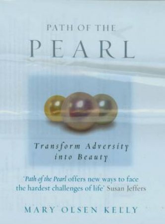 The Path Of The Pearl: Transform Adversity Into Beauty by Mary Olsen Kelly