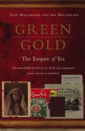 Green Gold: The Empire Of Tea by Alan Macfarlane & Iris Macfarlane