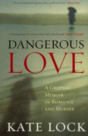 Dangerous Love: A Gripping Memoir Of Romance And Murder by Kate Lock